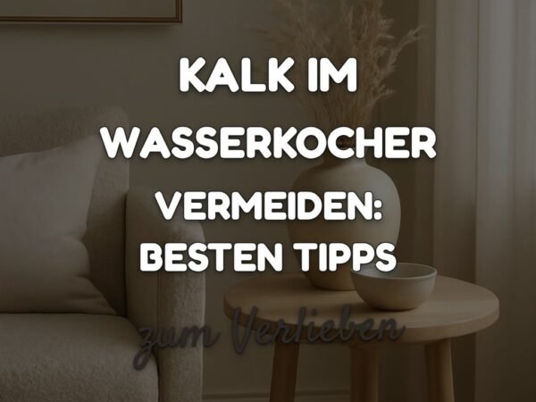 Kalk im Wasserkocher Vermeiden: Die besten Tipps & Hausmittel