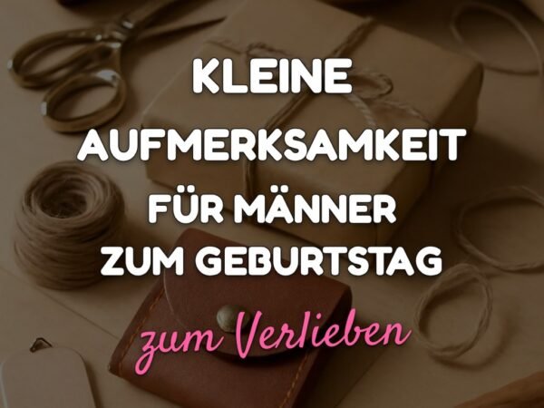 Kleine Aufmerksamkeit für Männer zum Geburtstag: 15 originelle Ideen für 2026