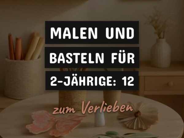 Malen und Basteln für 2-jährige: 12 kreative Ideen zum Selbermachen