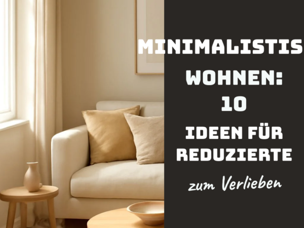 Minimalistisch wohnen: 10 Ideen für reduzierte Räume