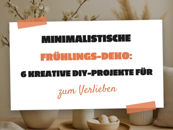 Minimalistische Frühlings-Deko: 6 kreative DIY-Projekte für jeden Raum