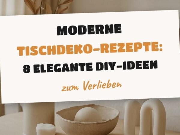 Moderne Tischdeko-Rezepte: 8 elegante DIY-Ideen