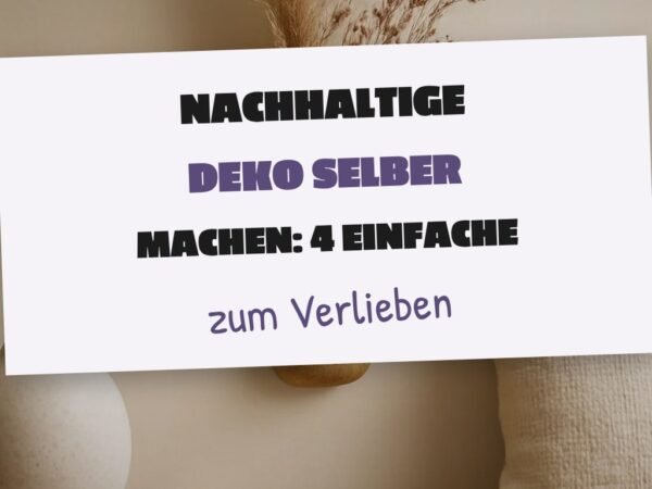 Nachhaltige Deko selber machen: 4 einfache DIY-Ideen