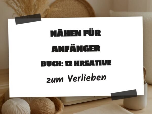Nähen für Anfänger Buch: 12 kreative Ideen zum Selbermachen