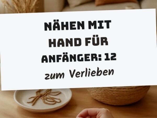 Nähen mit der Hand für Anfänger: 12 kreative Ideen zum Selbermachen