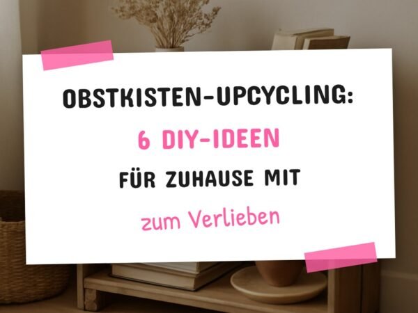 Obstkisten-Upcycling: 6 DIY-Ideen für Zuhause mit Material-Tipps