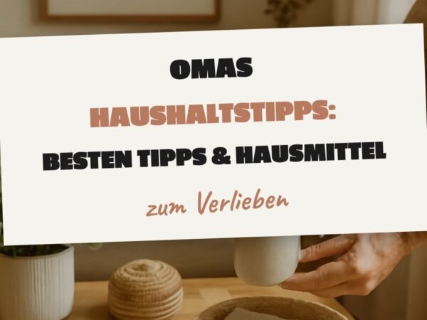 Omas Haushaltstipps: Die besten Tipps & Hausmittel