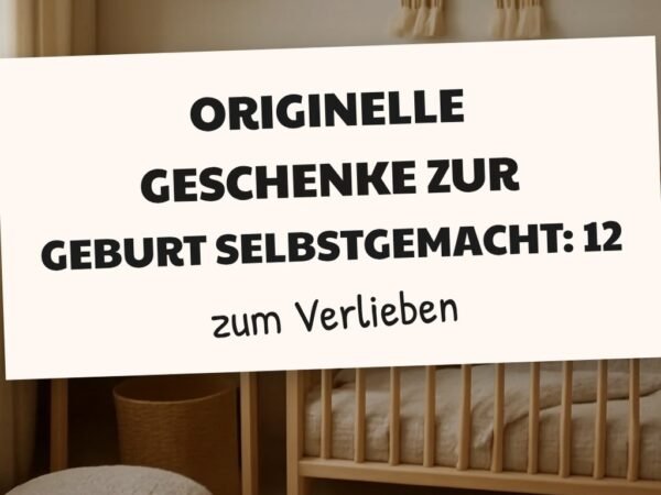 Originelle Geschenke zur Geburt Selbstgemacht: 12 kreative Ideen zum Selbermachen
