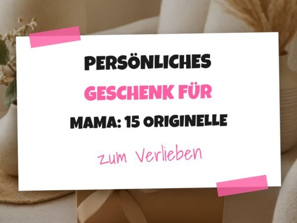 Persönliches Geschenk für Mama: 15 originelle Ideen für 2026