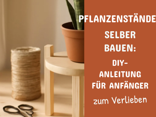 Pflanzenständer selber bauen: DIY-Anleitung für Anfänger