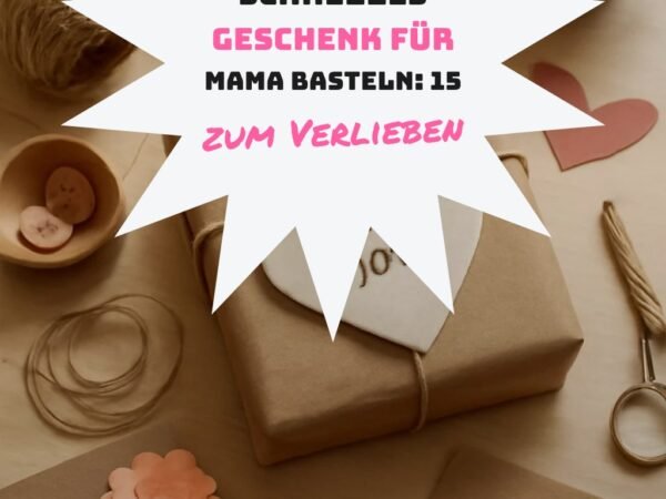 Schnelles Geschenk für Mama Basteln: 15 originelle Ideen für 2026