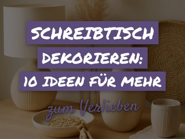 Schreibtisch dekorieren: 10 Ideen für mehr Stil + bessere Konzentration