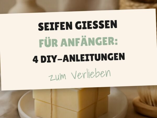 Seifen gießen für Anfänger: 4 DIY-Anleitungen mit Material-Liste