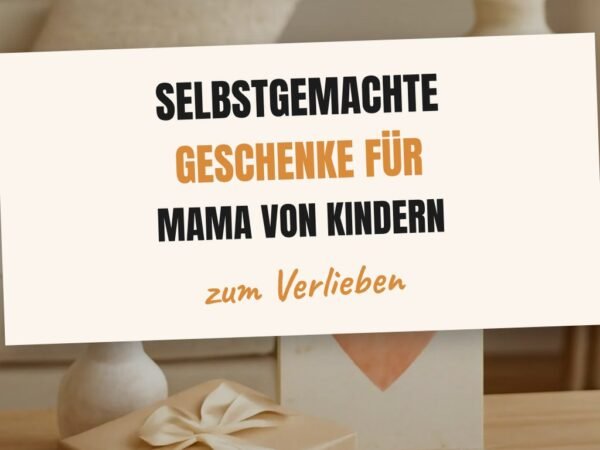 Selbstgemachte Geschenke für Mama von Kindern: 15 originelle Ideen für 2026