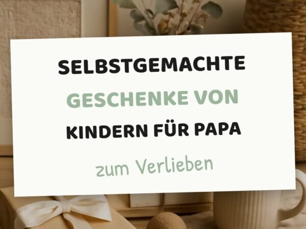 Selbstgemachte Geschenke von Kindern für Papa: 12 kreative Ideen zum Selbermachen