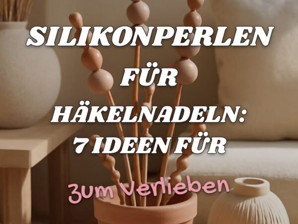 Silikonperlen für Häkelnadeln: 7 Ideen für deinen Garten