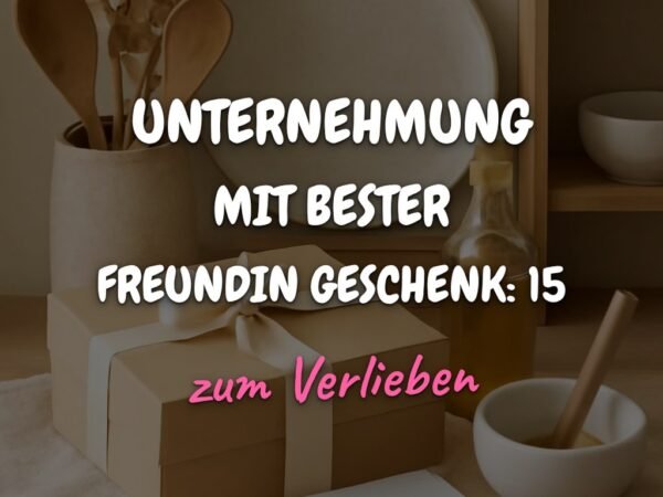 Unternehmung mit Bester Freundin Geschenk: 15 originelle Ideen für 2026