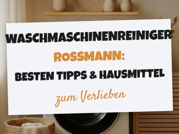 Waschmaschinenreiniger Rossmann: Die besten Tipps & Hausmittel