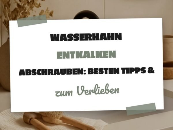 Wasserhahn Entkalken Abschrauben: Die besten Tipps & Hausmittel