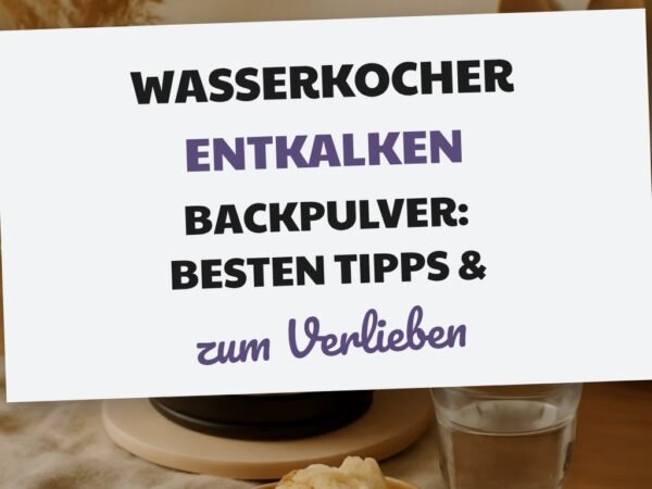 Wasserkocher Entkalken Backpulver: Die besten Tipps & Hausmittel