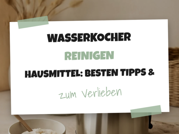 Wasserkocher Reinigen Hausmittel: Die besten Tipps & Hausmittel