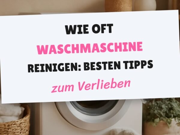 Wie Oft Waschmaschine Reinigen: Die besten Tipps & Hausmittel