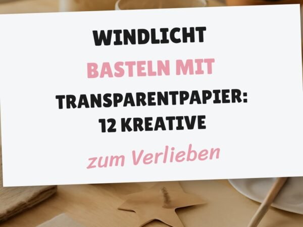 Windlicht Basteln mit Transparentpapier: 12 kreative Ideen zum Selbermachen