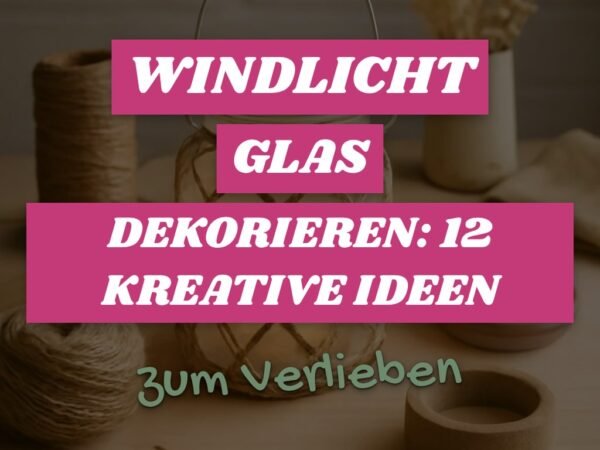 Windlicht Glas Dekorieren: 12 kreative Ideen zum Selbermachen